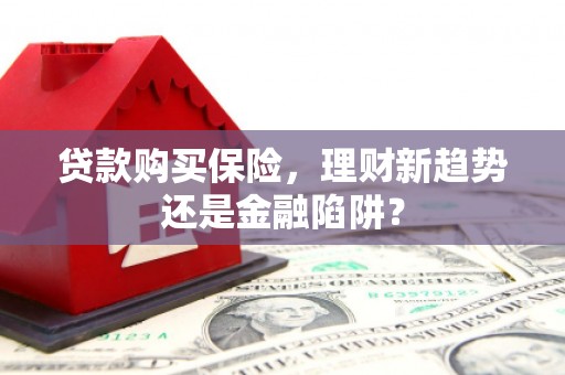 伊通贷款购买保险，理财新趋势还是金融陷阱？