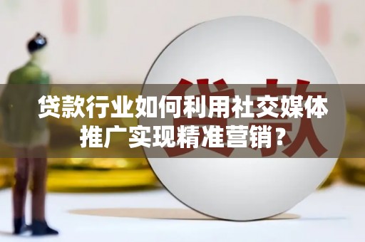 伊通贷款行业如何利用社交媒体推广实现精准营销？