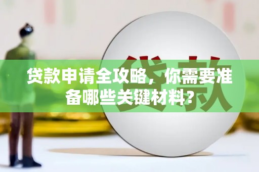 伊通贷款申请全攻略，你需要准备哪些关键材料？