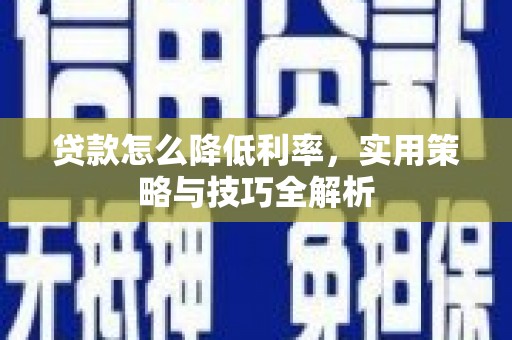伊通贷款怎么降低利率，实用策略与技巧全解析