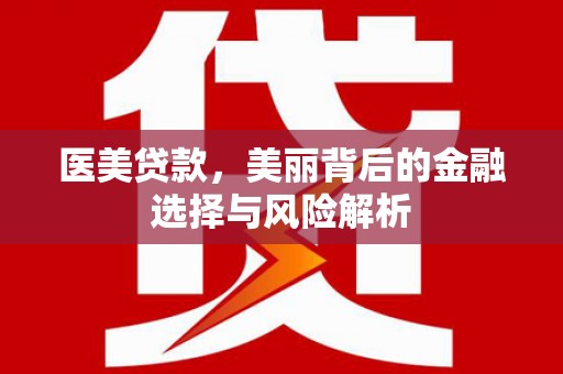 伊通医美贷款，美丽背后的金融选择与风险解析