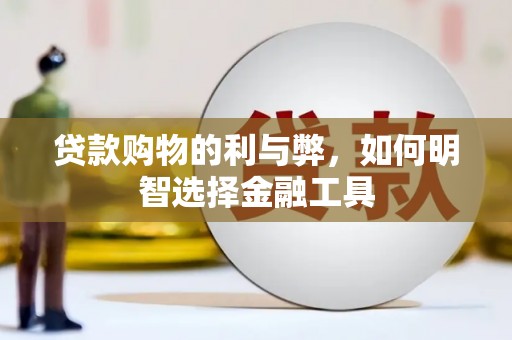 伊通贷款购物的利与弊，如何明智选择金融工具