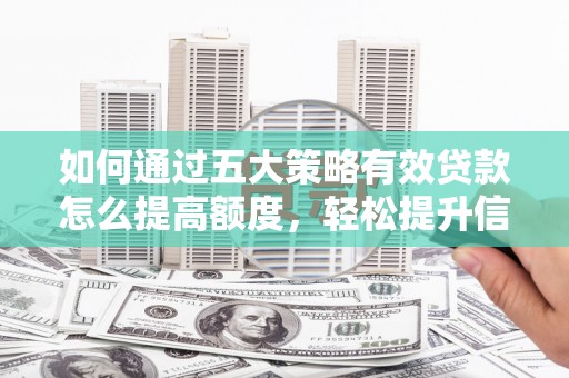伊通如何通过五大策略有效贷款怎么提高额度，轻松提升信用价值
