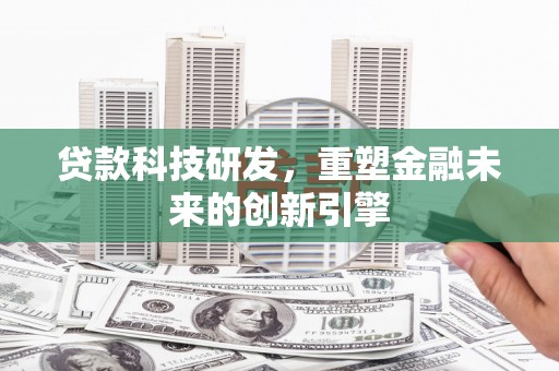 伊通贷款科技研发，重塑金融未来的创新引擎