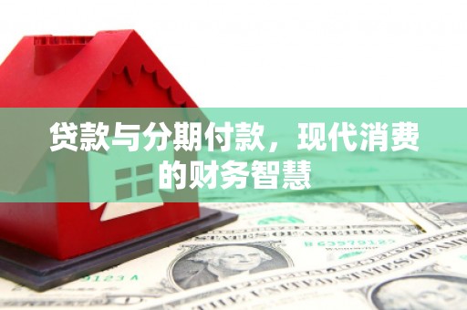伊通贷款与分期付款，现代消费的财务智慧
