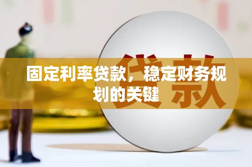 伊通固定利率贷款，稳定财务规划的关键