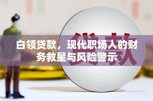 伊通白领贷款，现代职场人的财务救星与风险警示