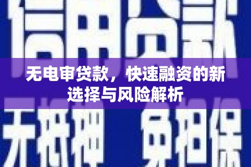 伊通无电审贷款，快速融资的新选择与风险解析