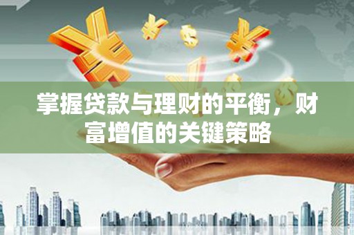 伊通掌握贷款与理财的平衡，财富增值的关键策略