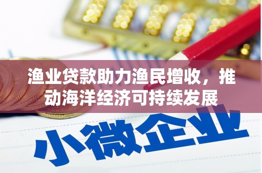 伊通渔业贷款助力渔民增收，推动海洋经济可持续发展