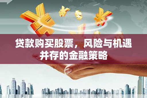 伊通贷款购买股票，风险与机遇并存的金融策略