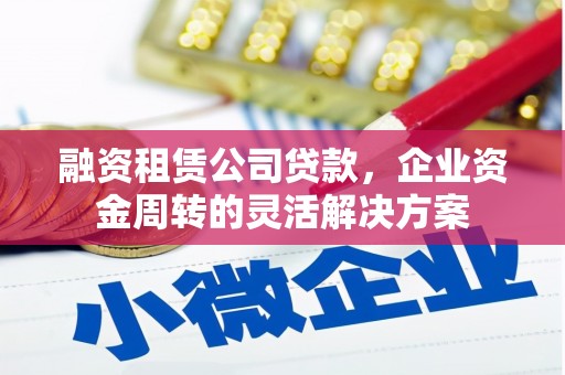 伊通融资租赁公司贷款，企业资金周转的灵活解决方案