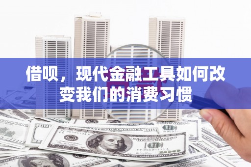 伊通借呗，现代金融工具如何改变我们的消费习惯