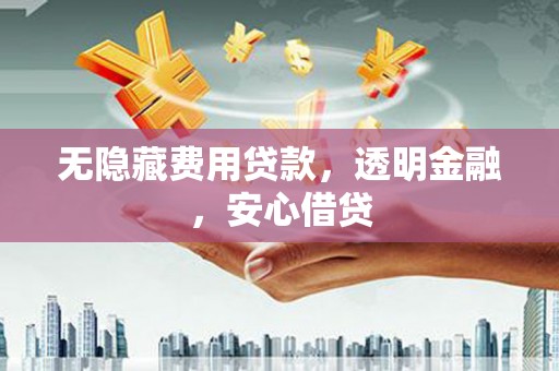 伊通无隐藏费用贷款，透明金融，安心借贷