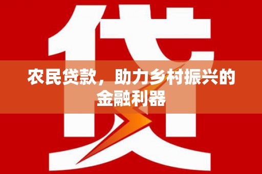 伊通农民贷款，助力乡村振兴的金融利器