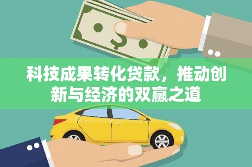 伊通科技成果转化贷款，推动创新与经济的双赢之道