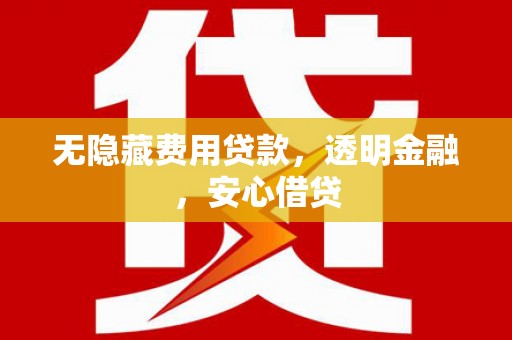 伊通无隐藏费用贷款，透明金融，安心借贷