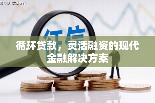 伊通循环贷款，灵活融资的现代金融解决方案