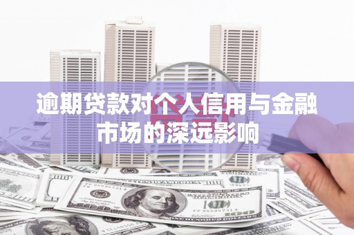 伊通逾期贷款对个人信用与金融市场的深远影响