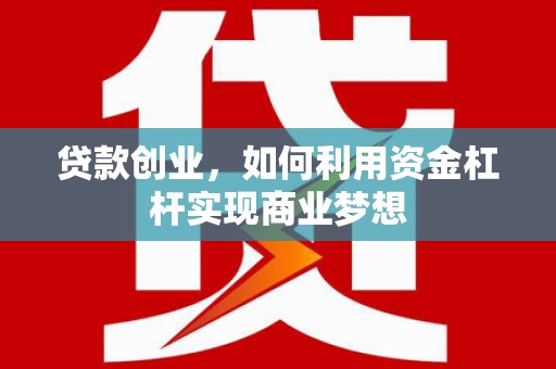 伊通贷款创业，如何利用资金杠杆实现商业梦想