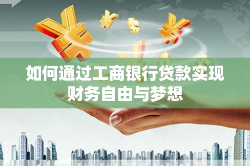 伊通如何通过工商银行贷款实现财务自由与梦想