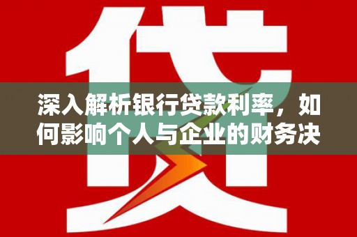 伊通深入解析银行贷款利率，如何影响个人与企业的财务决策