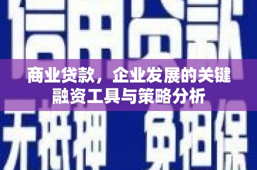 伊通商业贷款，企业发展的关键融资工具与策略分析