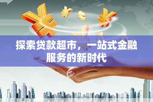 伊通探索贷款超市，一站式金融服务的新时代