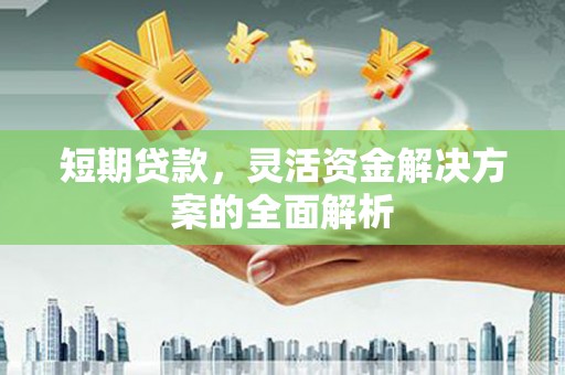 伊通短期贷款，灵活资金解决方案的全面解析
