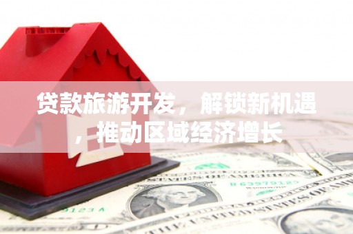 伊通贷款旅游开发，解锁新机遇，推动区域经济增长