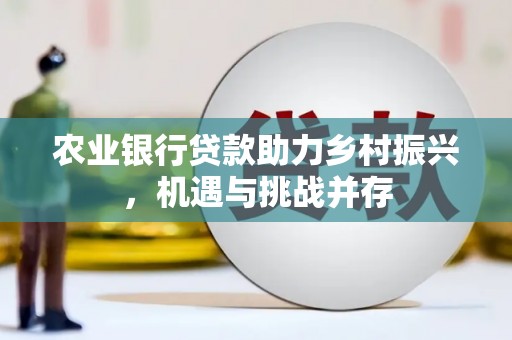 伊通农业银行贷款助力乡村振兴，机遇与挑战并存