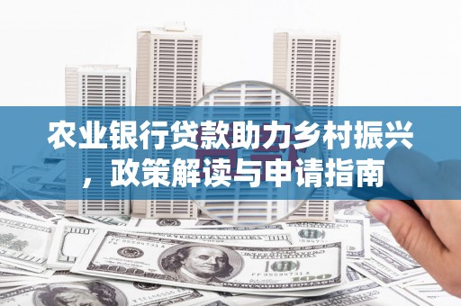 伊通农业银行贷款助力乡村振兴，政策解读与申请指南