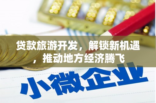 伊通贷款旅游开发，解锁新机遇，推动地方经济腾飞