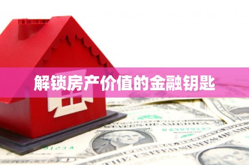 伊通解锁房产价值的金融钥匙