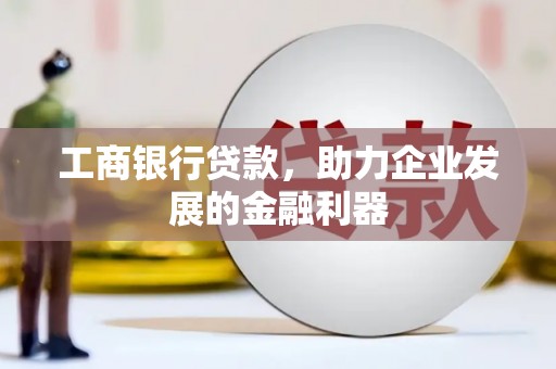 伊通工商银行贷款，助力企业发展的金融利器