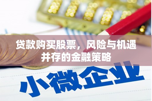 伊通贷款购买股票，风险与机遇并存的金融策略