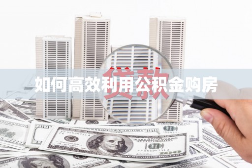 伊通如何高效利用公积金购房