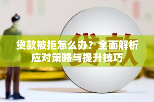 伊通贷款被拒怎么办？全面解析应对策略与提升技巧