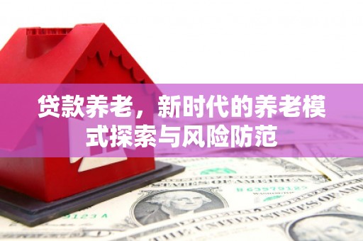 伊通贷款养老，新时代的养老模式探索与风险防范
