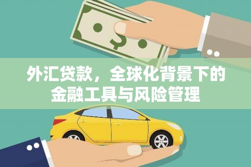 伊通外汇贷款，全球化背景下的金融工具与风险管理